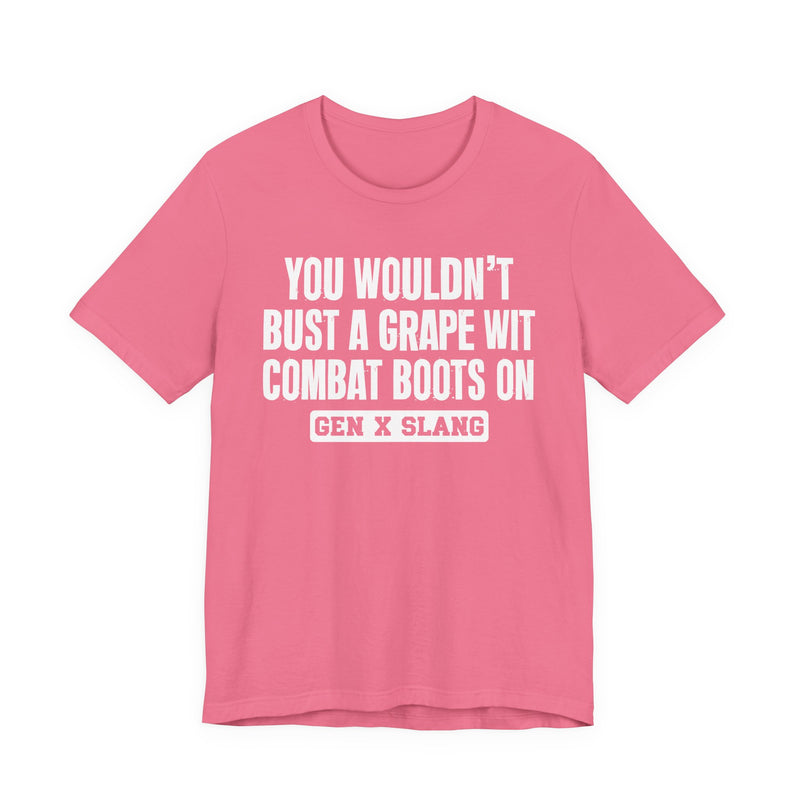 Gen X Slang T-Shirt — You Wouldn't Bust A Grape Wit Combat Boots On—— Retro Humor T-Shirt