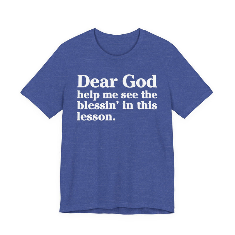 Dear God Help Me See the Blessin' in This Lesson — Positive Christian T-Shirt