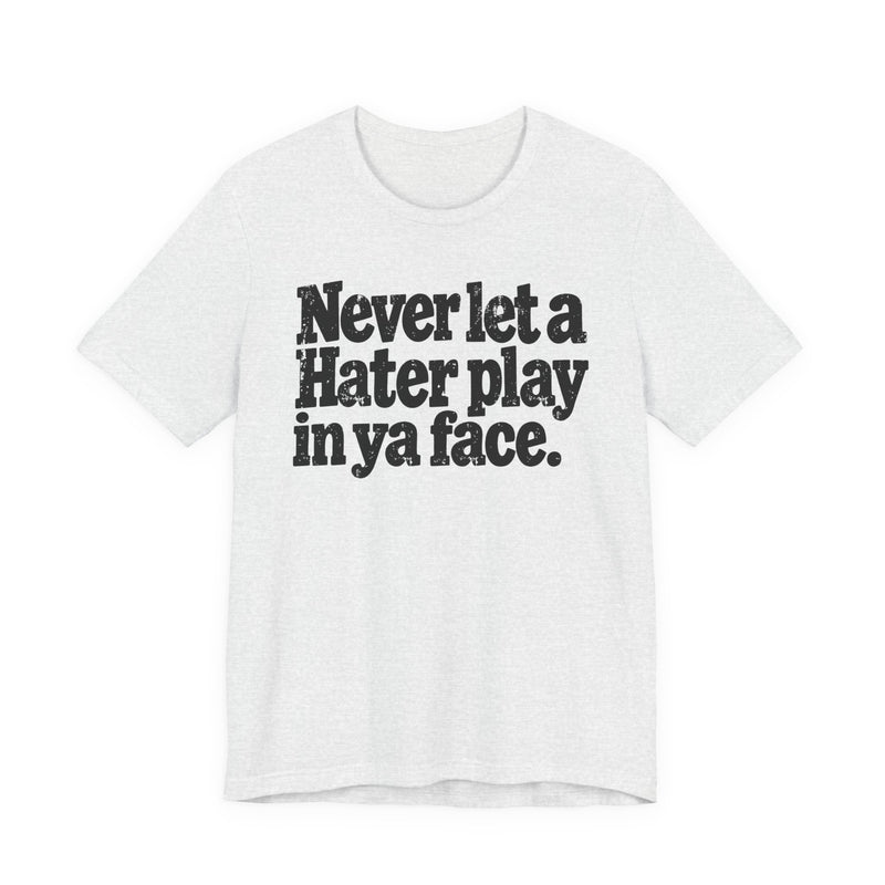 Never Let a Hater Play In Ya Face -Street Motivational T-Shirt