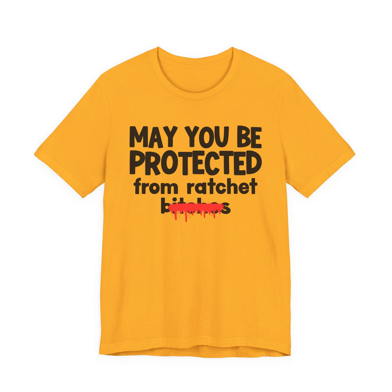 May You Be Protected From Ratchet Bitches — Funny Protection Statement T-Shirt