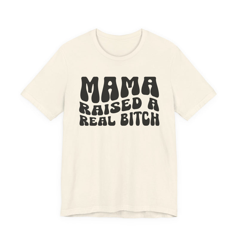 Mama Raised A Real Bitch T-Shirt (solid print)