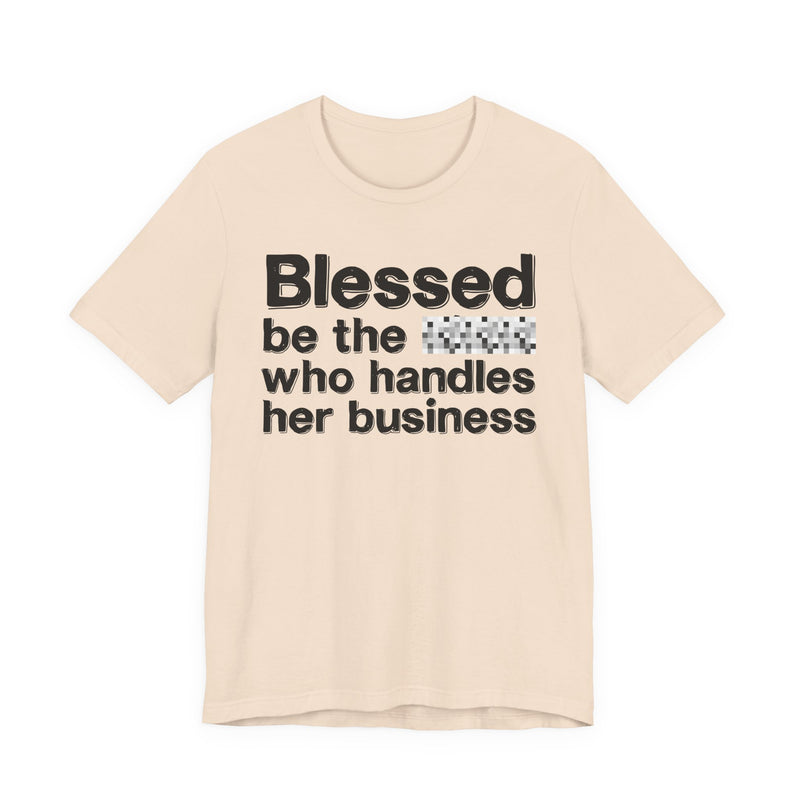 Blessed Be The Bitch Who Handles Her Business — Funny Inspirational Graphic T-Shirt