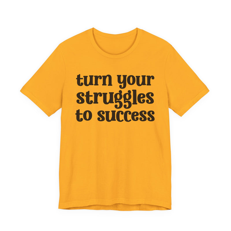 Turn Your Struggles to Success — Inspirational T-Shirt