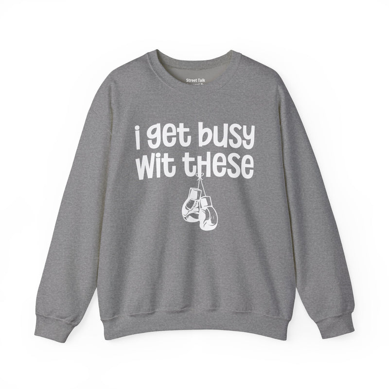 I Gets Busy Wit These Sweatshirt