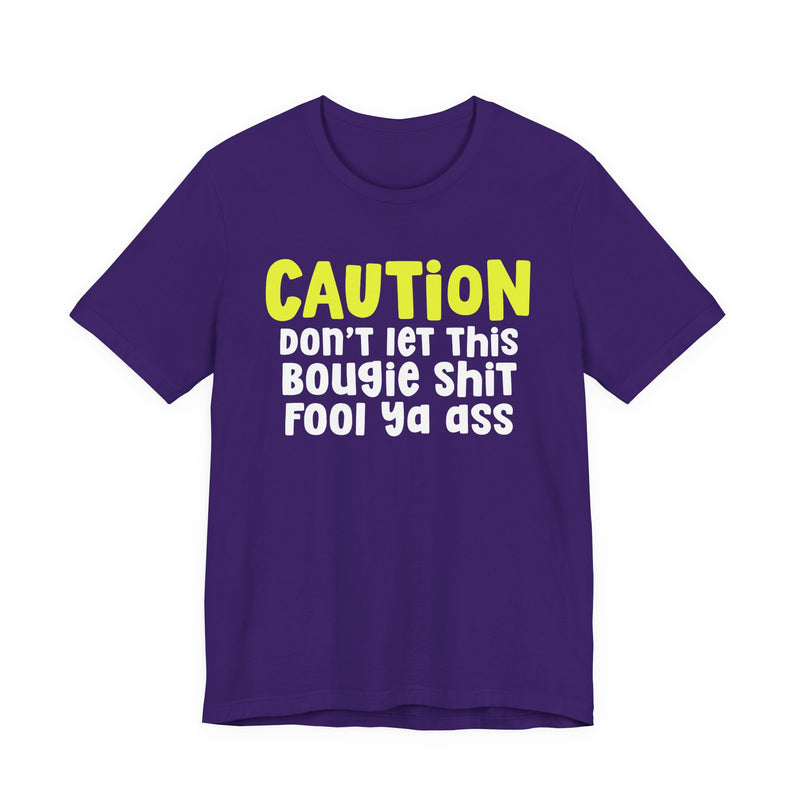 Caution Don't Let This Bougie Shit Fool Ya Ass — Bold Warning Statement T-shirt