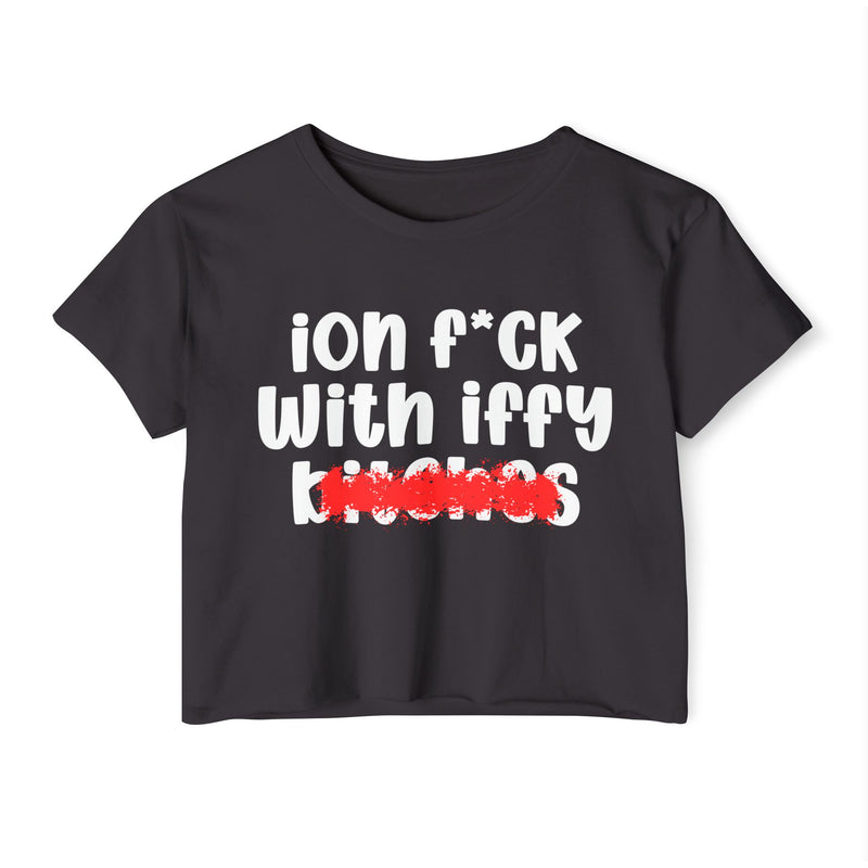 ION (I Don't) FUCK WITH IFFY BITCHES - Bold Sarcastic Crop Top
