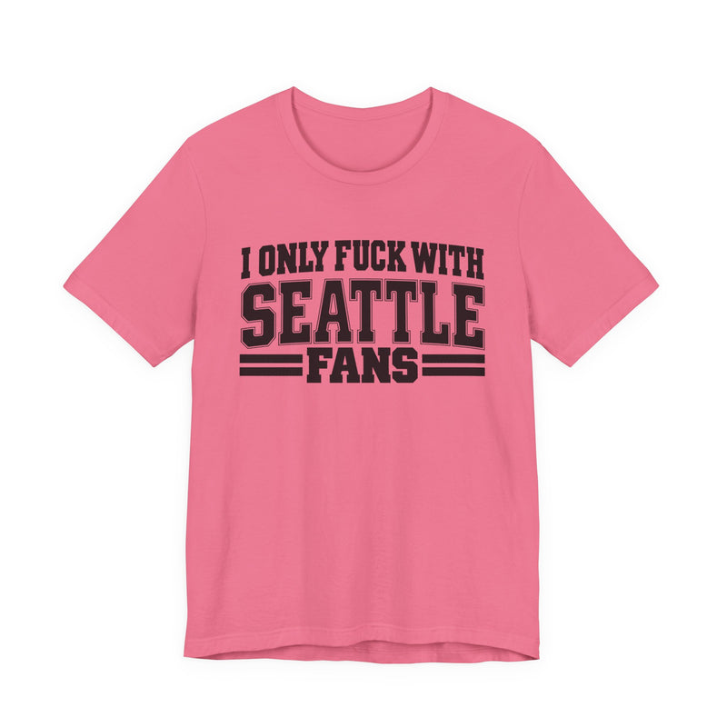 I Only Fuck With Seattle Fans — Bold Sport Fans Declaration T-Shirt