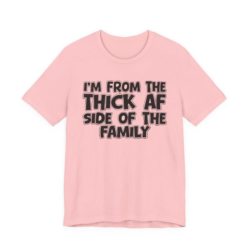 I'm From The Thick AF Side of the Family - T-Shirt