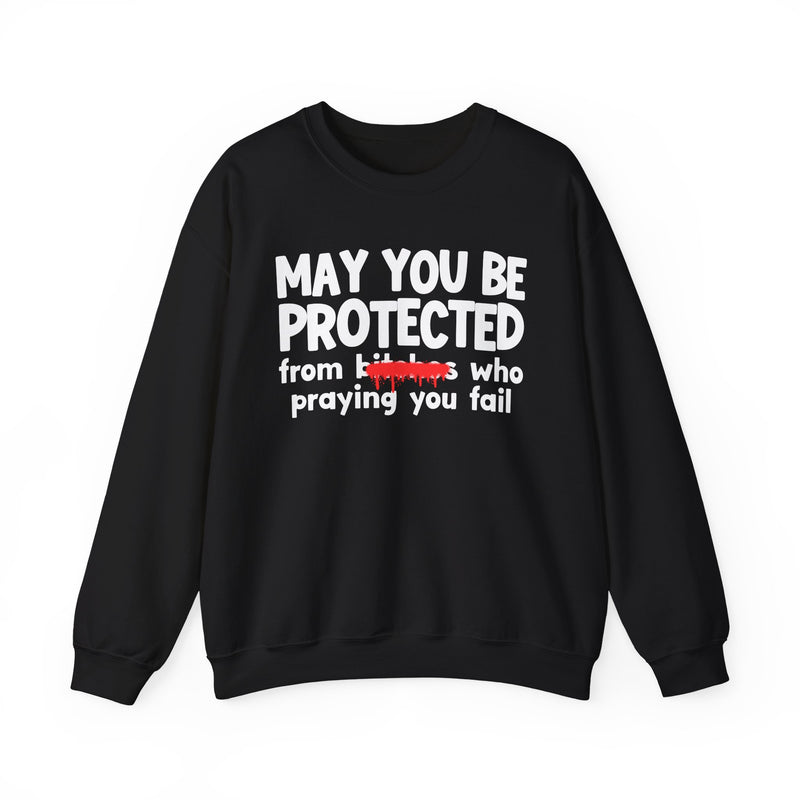 May You Be Protected From Bitches Who Praying You Fail — Funny Protection Statement Sweatshirt