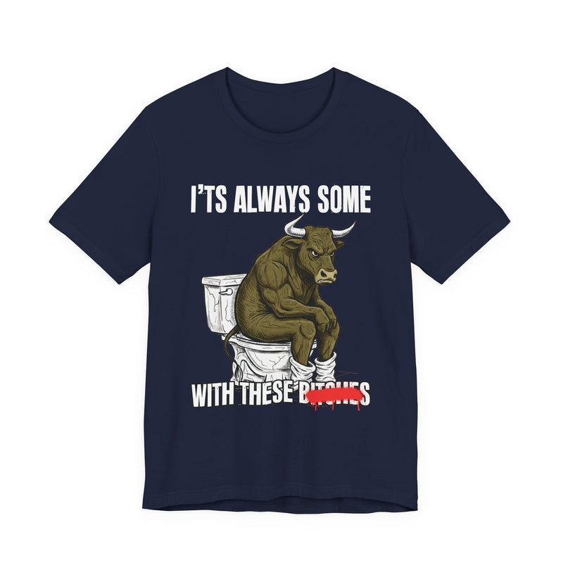 It's Always Some Bullshit With These Bitches — Funny Bull Toilet T-Shirt
