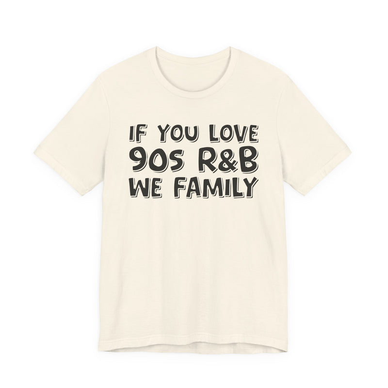 If You Love 90s R&B We Family - Old School R&B Fan T-Shirt