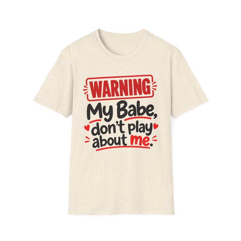 Warning — My Babe Don’t Play About Me — T-Shirt back view: lettering reading 'WARNING MY BABE DON'T PLAY ABOUT ME'. Street Talk Designs family statement apparel.