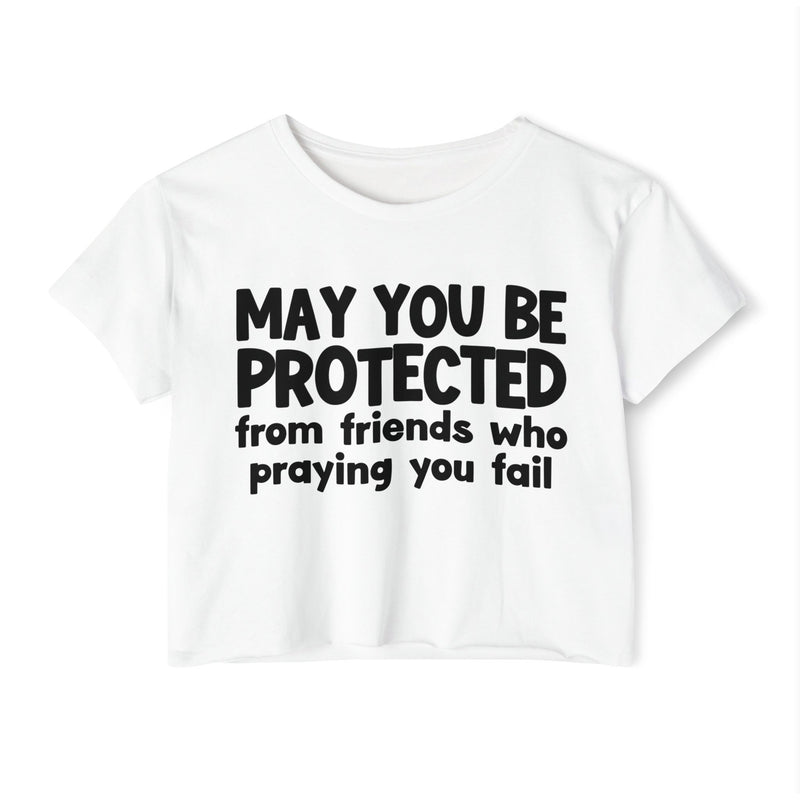May You Be Protected From Friends Who Is Praying You Fail - Inspirational Quote Crop Top