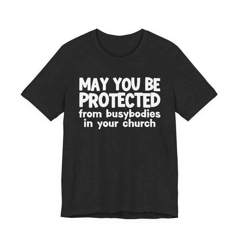 May You Be Protected From Busybodies In Your Church - Inspirational Statement T-Shirt