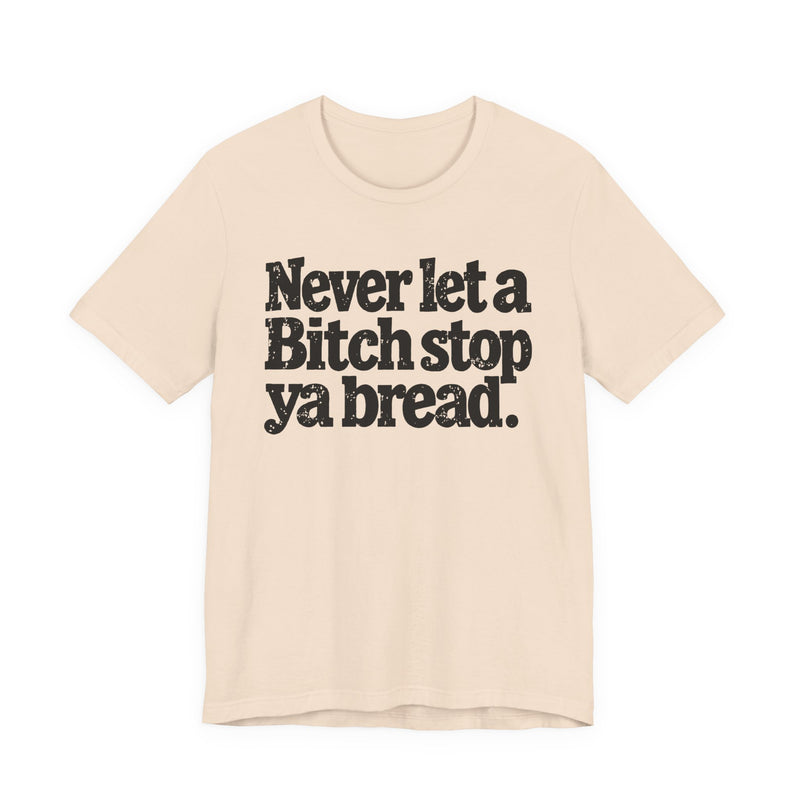 Never Let A Bitch Stop Your Bread-Motivational Money T-shirt