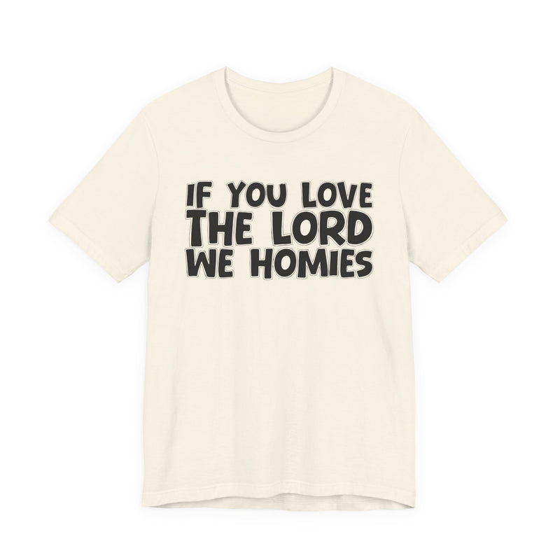 If You Love The Lord We Homies — Inspirational Faith T-Shirt