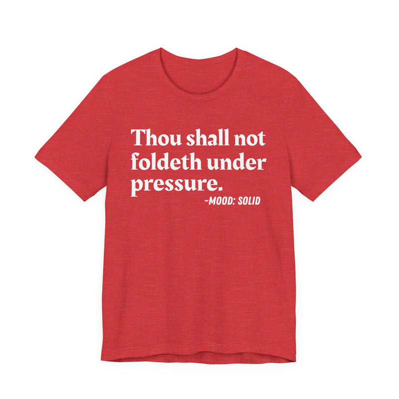 T-Shirt with text design reading “THOU SHALL NOT FOLDETH UNDER PRESSURE”, front view