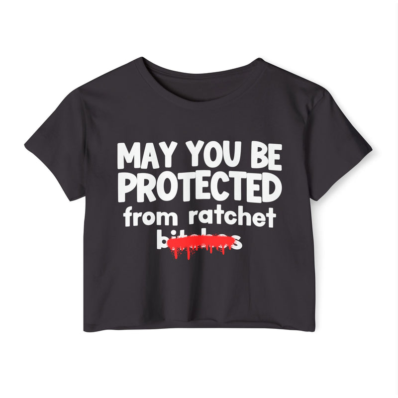 May You Be Protected From Ratchet Bitches — Funny Protection Statement Crop Top