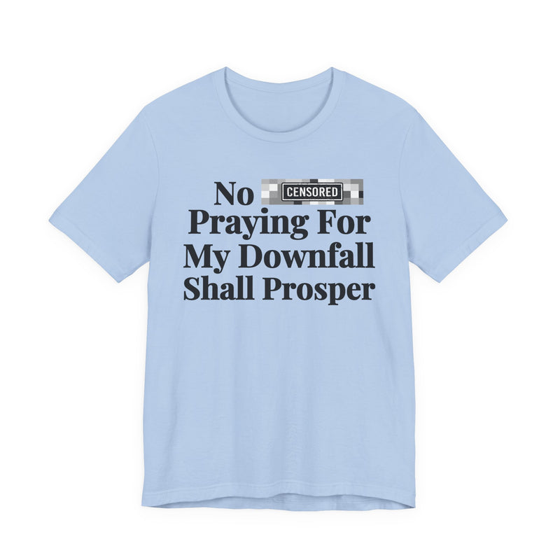 No Bitch Praying For My Downfall Shall Prosper — T-Shirt