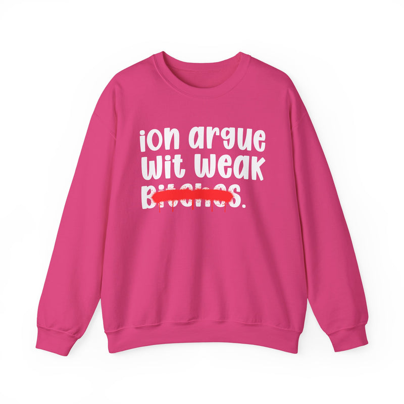 Heliconia sweatshirt with white lowercase "ion argue wit weak bitches." chest print, red spray-paint strike-through across the last line, front flat-lay view.