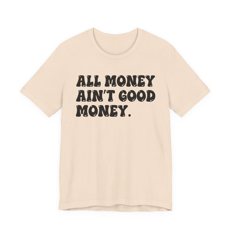 All Money Ain't Good Money - Bold Statement T‑Shirt