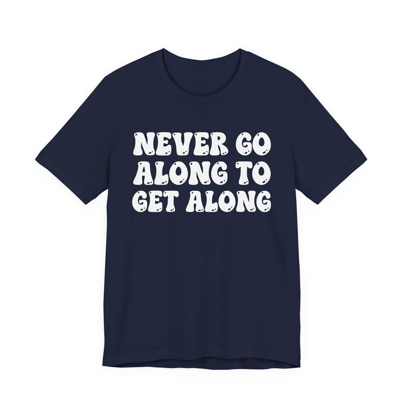Navy t-shirt with cream collegiate lettering reading NEVER GO ALONG TO GET ALONG, flat-lay view.