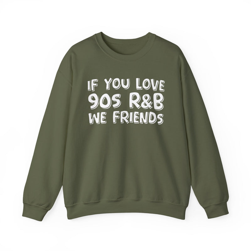 If You Love 90s R&B We Friends - 90s R&B Music Sweatshirt