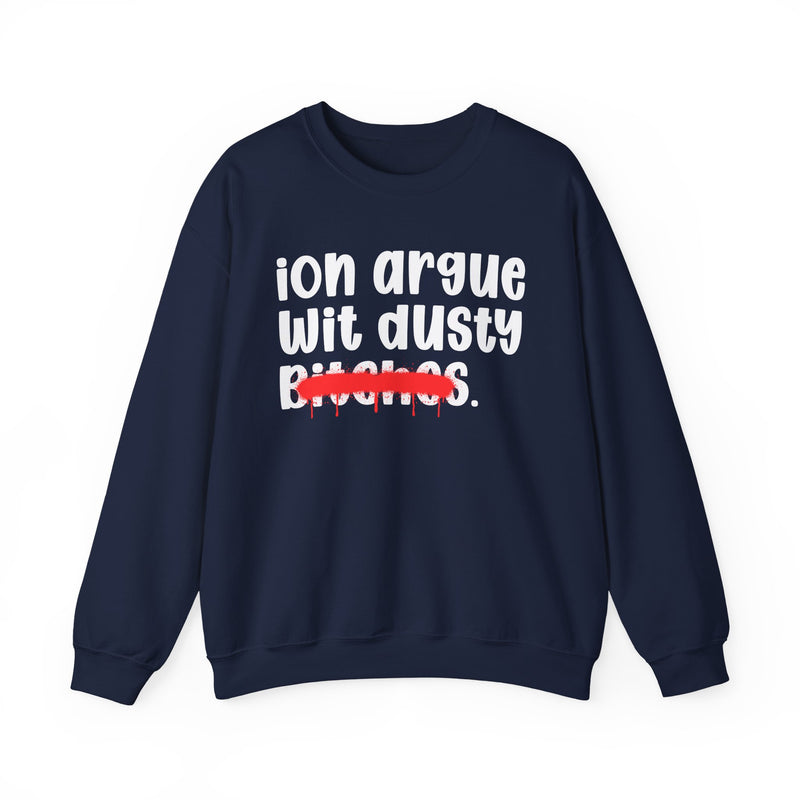ION (I Don't) Argue With Dusty Bitches — Funny Statement Sweatshirt