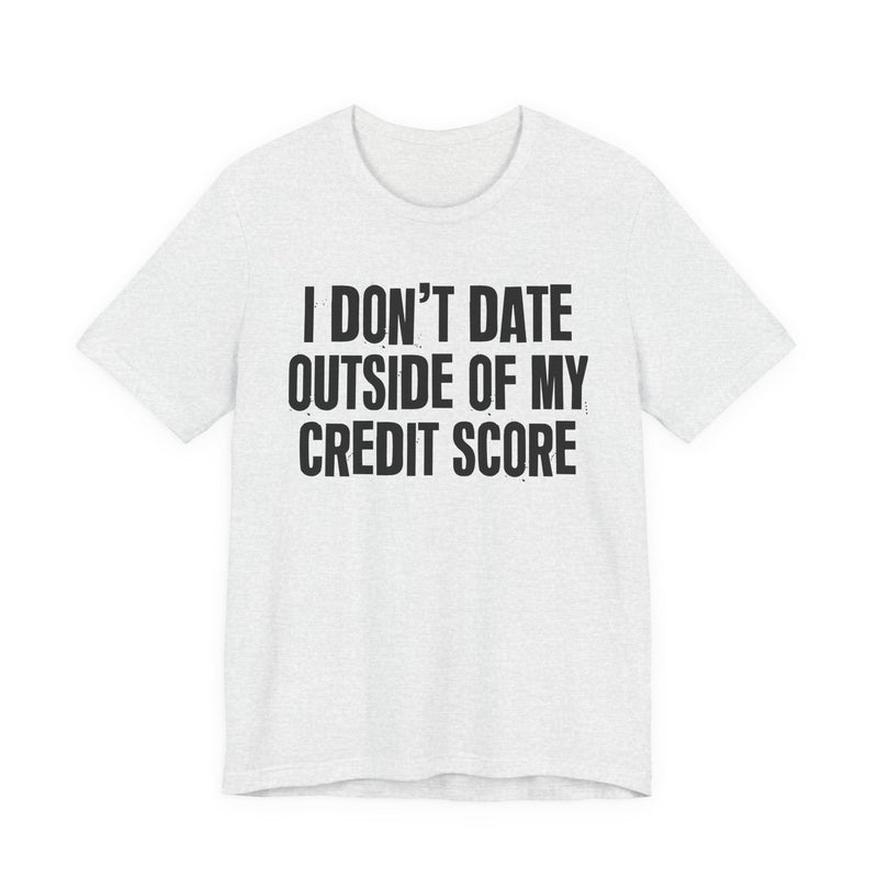 I Don't Date Outside Of My Credit Score - T-Shirt