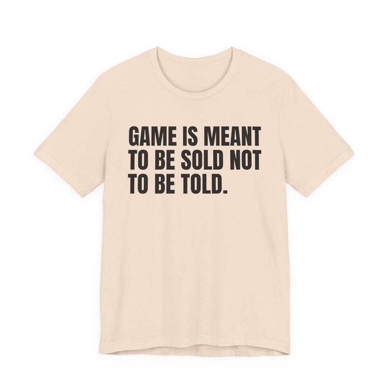 Game Is Meant To Be Sold Not To Be Told— Humorous Growing Up Graphic T-Shirt