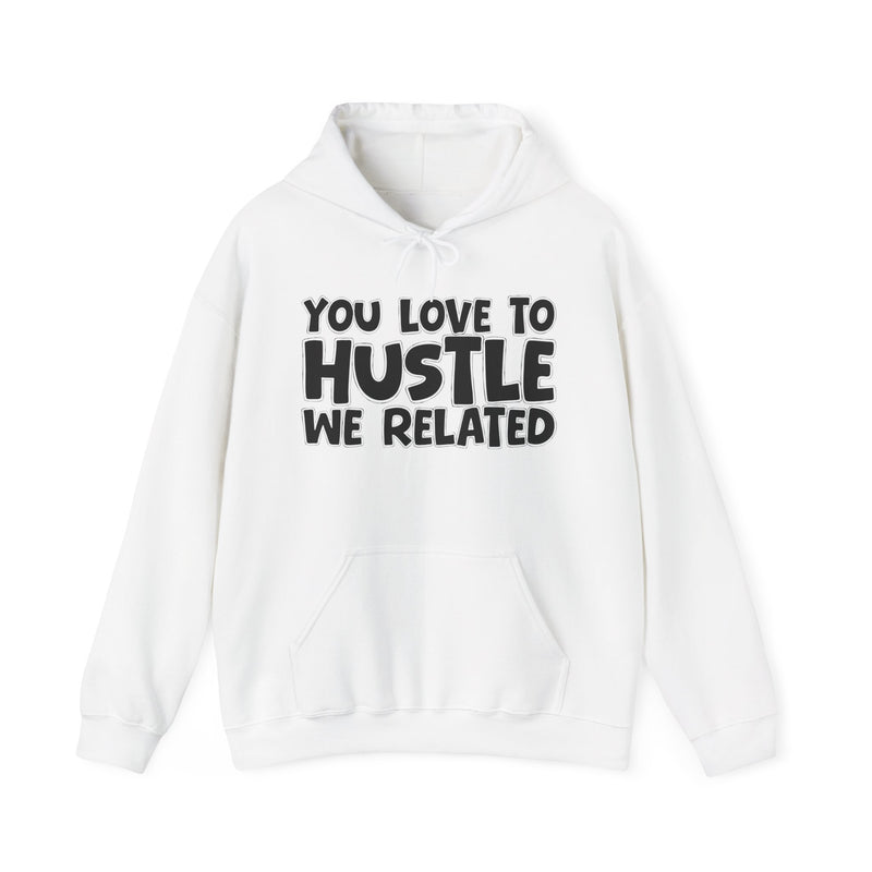 You Love To Hustle We Related — Motivational Hustle Statement Hoodie