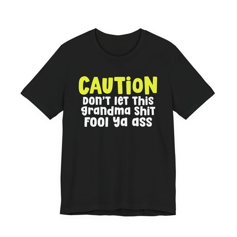 Caution Don't Let This Grandma Shit Fool Ya Ass - T-Shirt