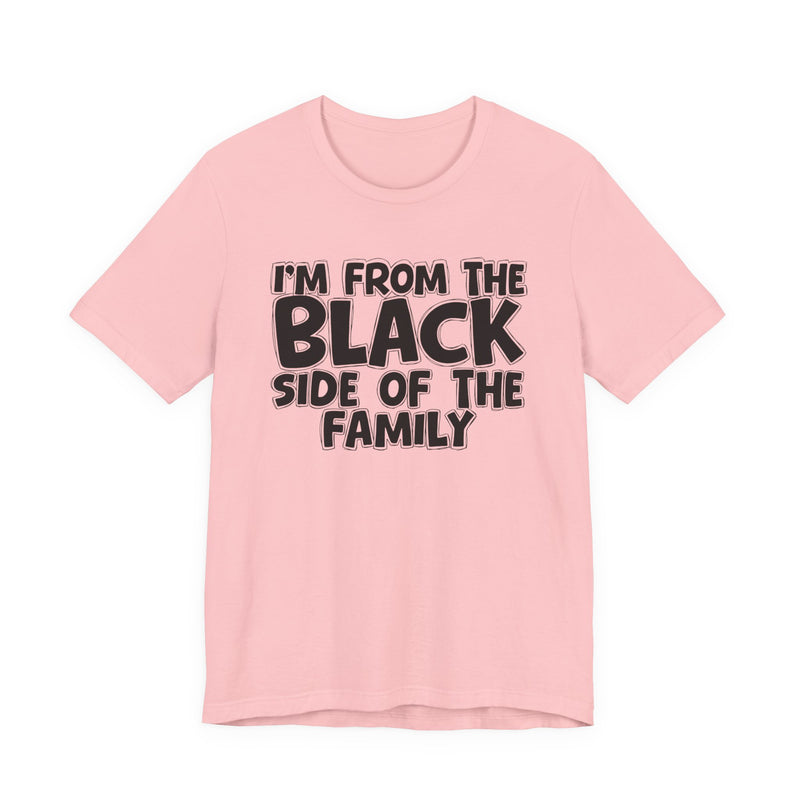 I'm From the Black Side of the Family — Humorous Family Pride T-Shirt