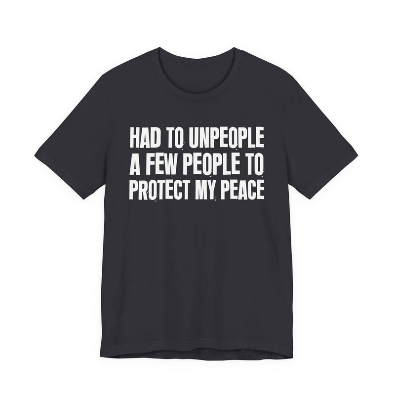 Had To Unpeople A Few People To Protect My Peace — T-Shirt