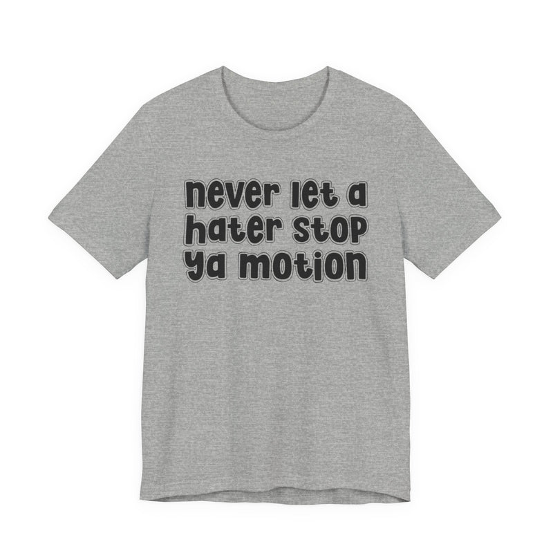 Never Let A Hater Stop Your Motion - Street Motivation T-shirt