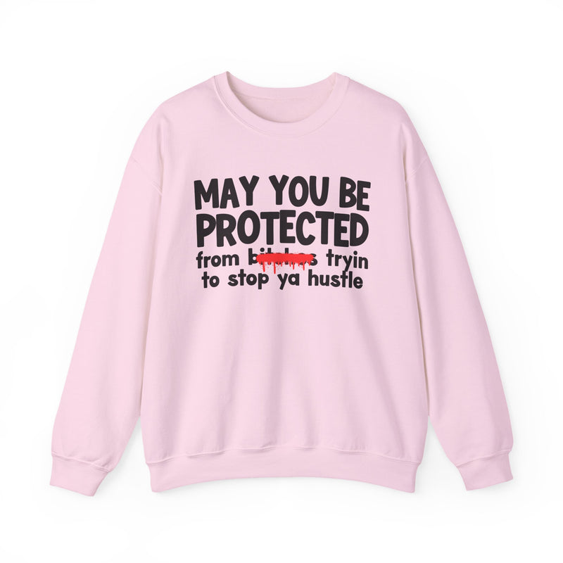 May You Be Protected From Bitches Tryin To Stop Ya Hustle — Funny Protection Statement Sweatshirt