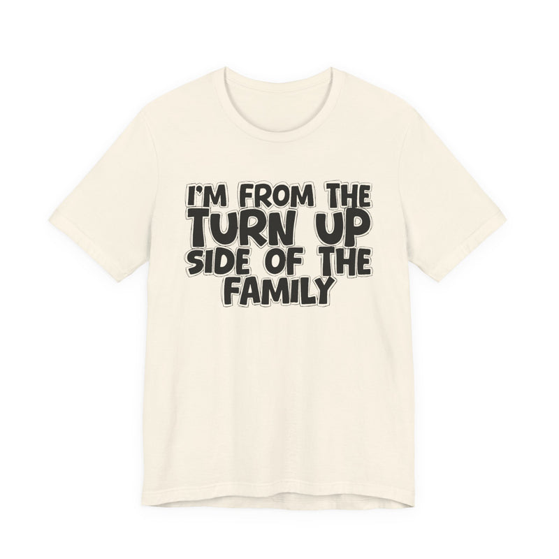 I'm From the Turn Up Side of the Family — Humorous Family Pride T-Shirt