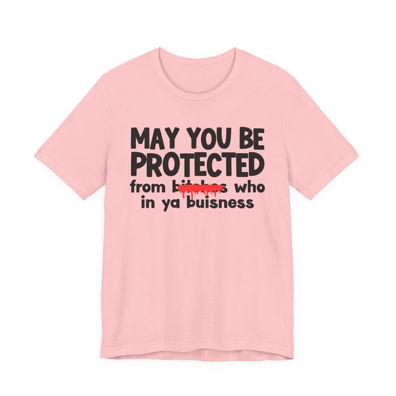 May You Be Protected From Bitches Who In Ya Buisness — Funny Protection Statement T-Shirt
