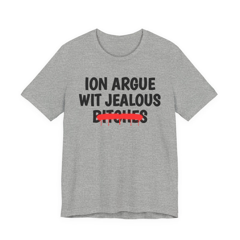 Athletic Heather T-shirt with black "ION ARGUE WIT JEALOUS BITCHES" chest print, red spray-paint strike-through across the last line, front flat-lay view.