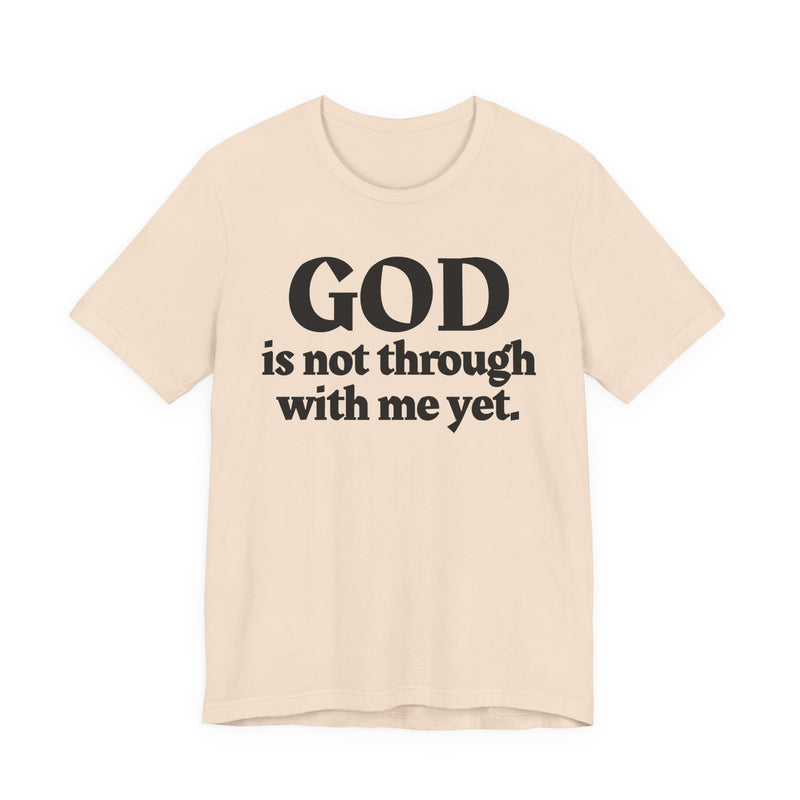 God Is Not Through With Me Yet — Christian T-Shirt