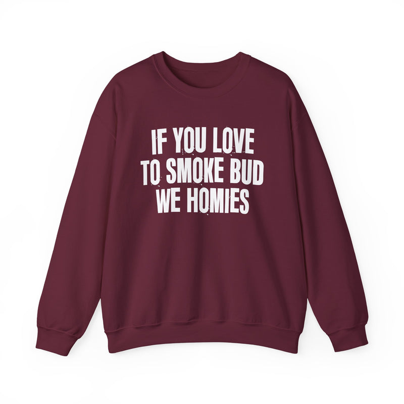 If You Love To Smoke Bud We Homies — Funny Cannabis Lovers Sweatshirt