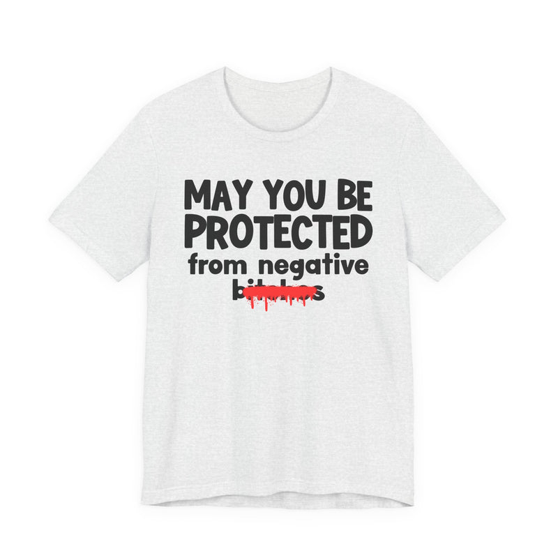 May You Be Protected From Negative Bitches — Funny Protection Statement T-Shirt