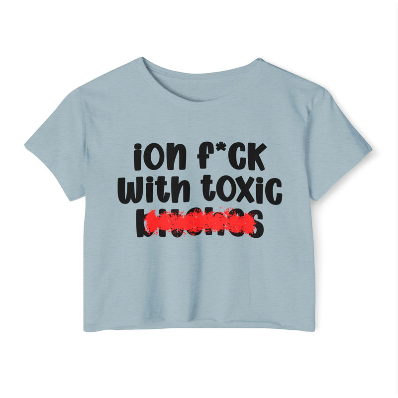 ION (I Don't) FUCK WITH TOXIC BITCHES - Bold Sarcastic Crop Top
