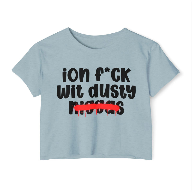 ION Fuck Wit Dusty Niggas - Brutally Direct Statement Crop-top