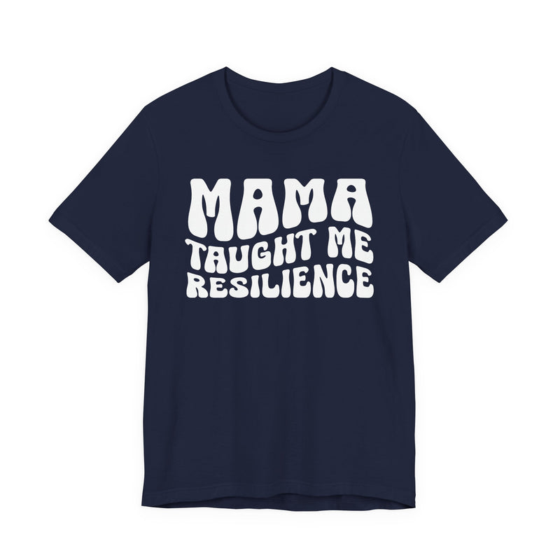 Mama Taught Me Resilience T-Shirt (solid print)