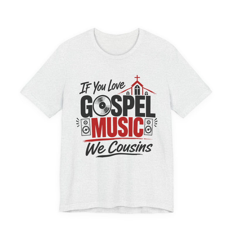 If You Love Gospel Music We Cousins - Gospel Music Lover T-shirt