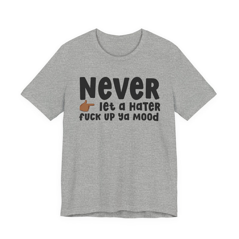 Never Let A Hater Fuck Up Ya Mood - Street Motivation T-shirt