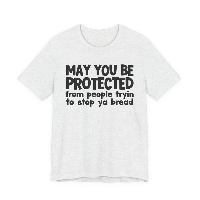 May You Be Protected From People Tryin To Stop Ya Bread — Funny Sarcastic Prayer Tee