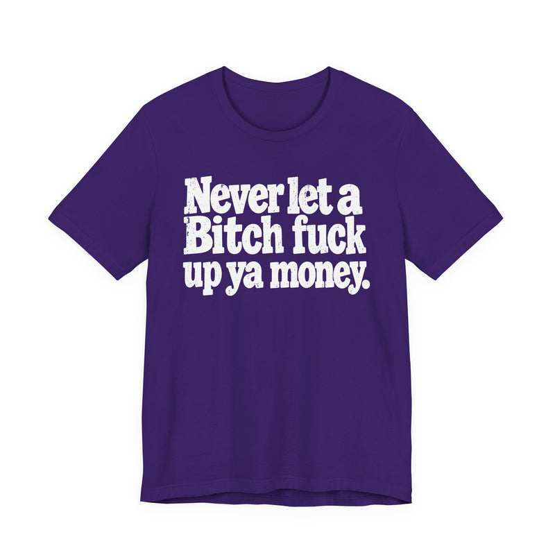 Never Let a Bitch Fuck Up Ya Money -Street Motivational T-Shirt