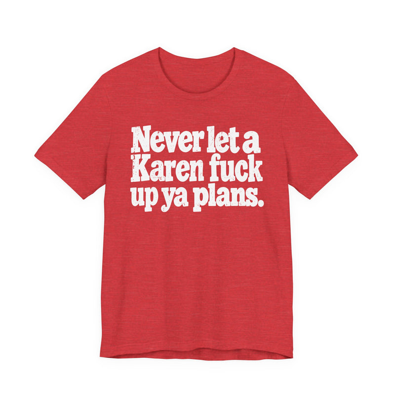 Never Let a Karen Fuck Up Ya Plans -Street Motivational T-Shirt